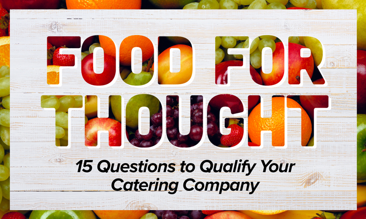 Food For Thought – 15 Questions to Qualify Your Catering Company